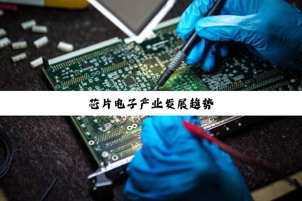 芯片电子产业发展趋势