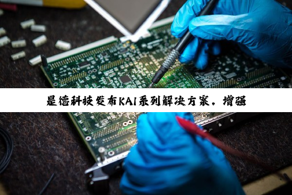 是德科技发布KAI系列解决方案，增强AI数据中心的可扩展性