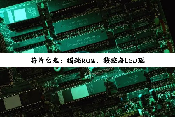 芯片之光：揭秘ROM、数控与LED驱动芯片的科技奥秘